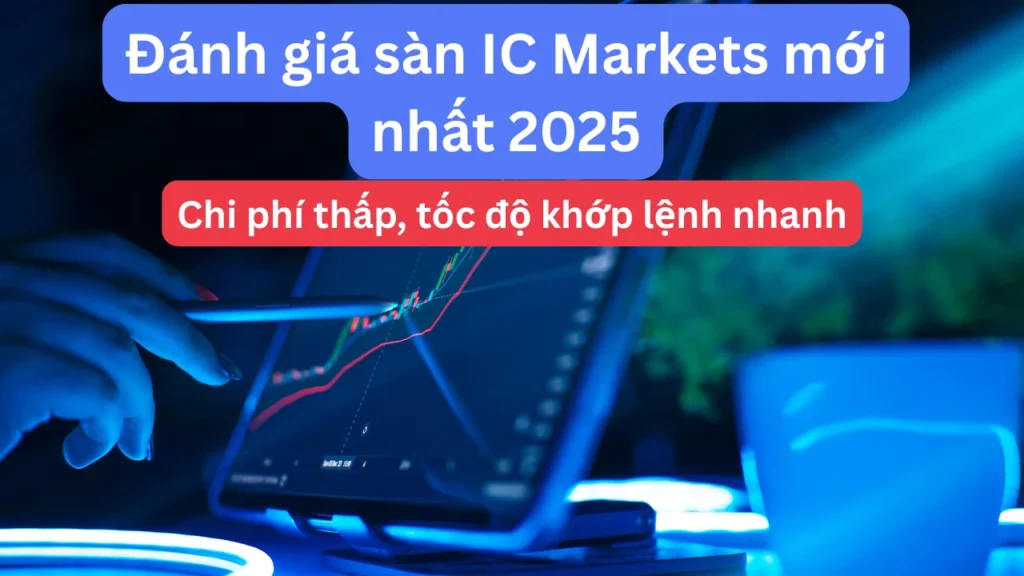 Đánh giá sàn IC Markets mới nhất 2025