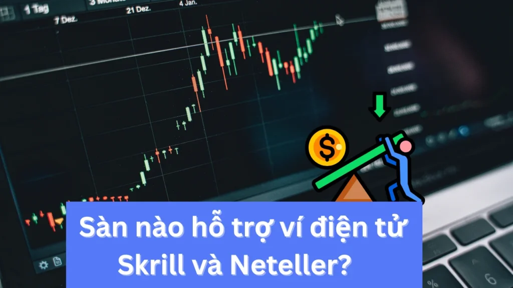 Sàn nào hỗ trợ ví điện tử Skrill và Neteller?